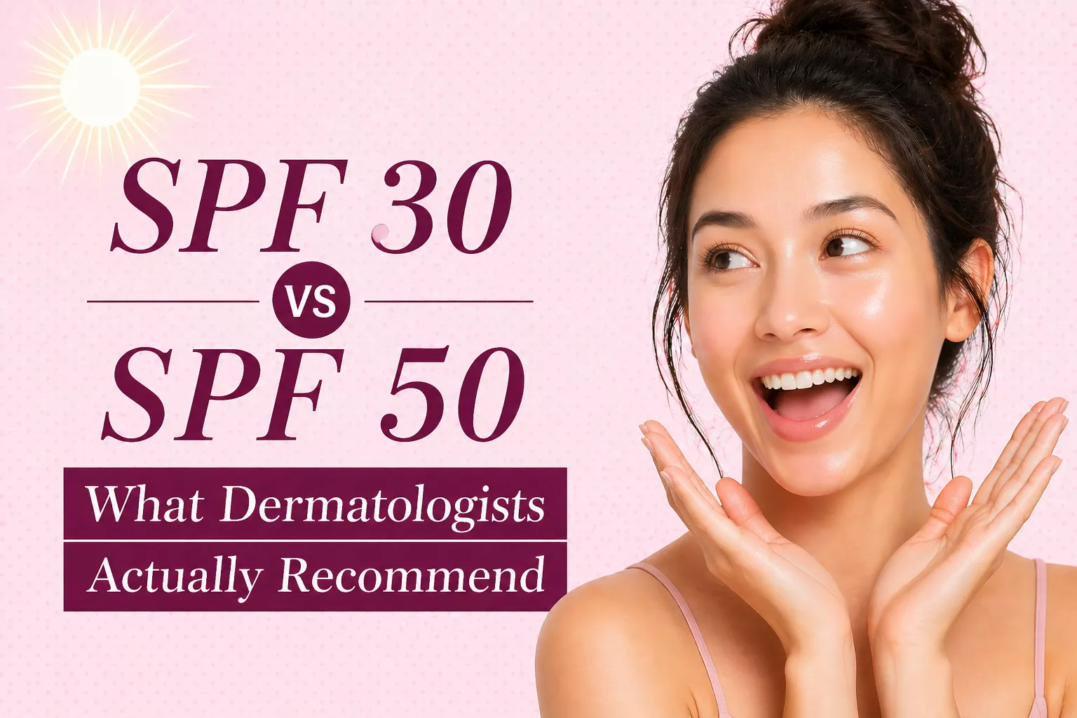 SPF 30 vs SPF 50: What Dermatologists Actually Recommend